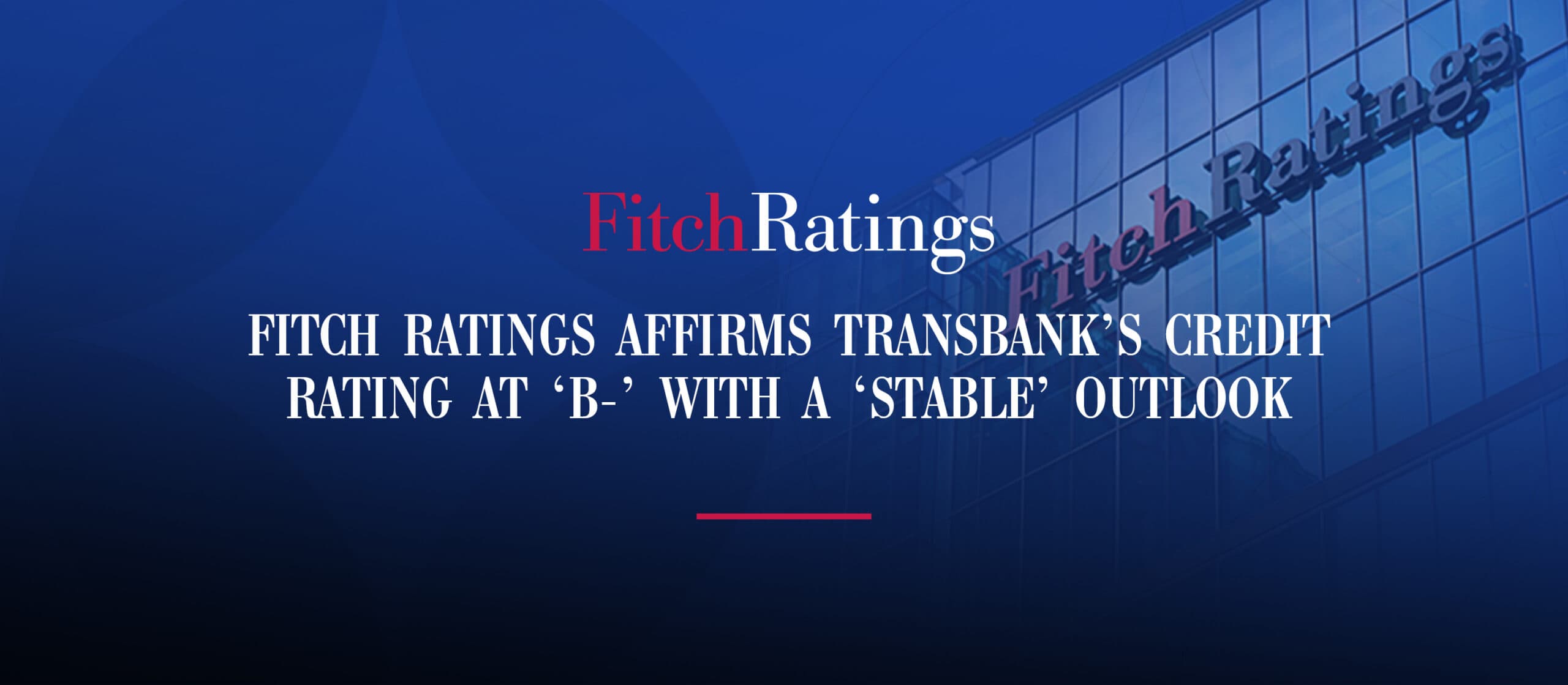 FITCH RATINGS AFFIRMS TRANSBANK’S CREDIT RATING AT ‘B-’ WITH A ‘STABLE’ OUTLOOK